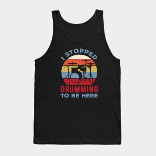 I Stopped Drumming To Be Here Funny Drummer Drumming Tank Top